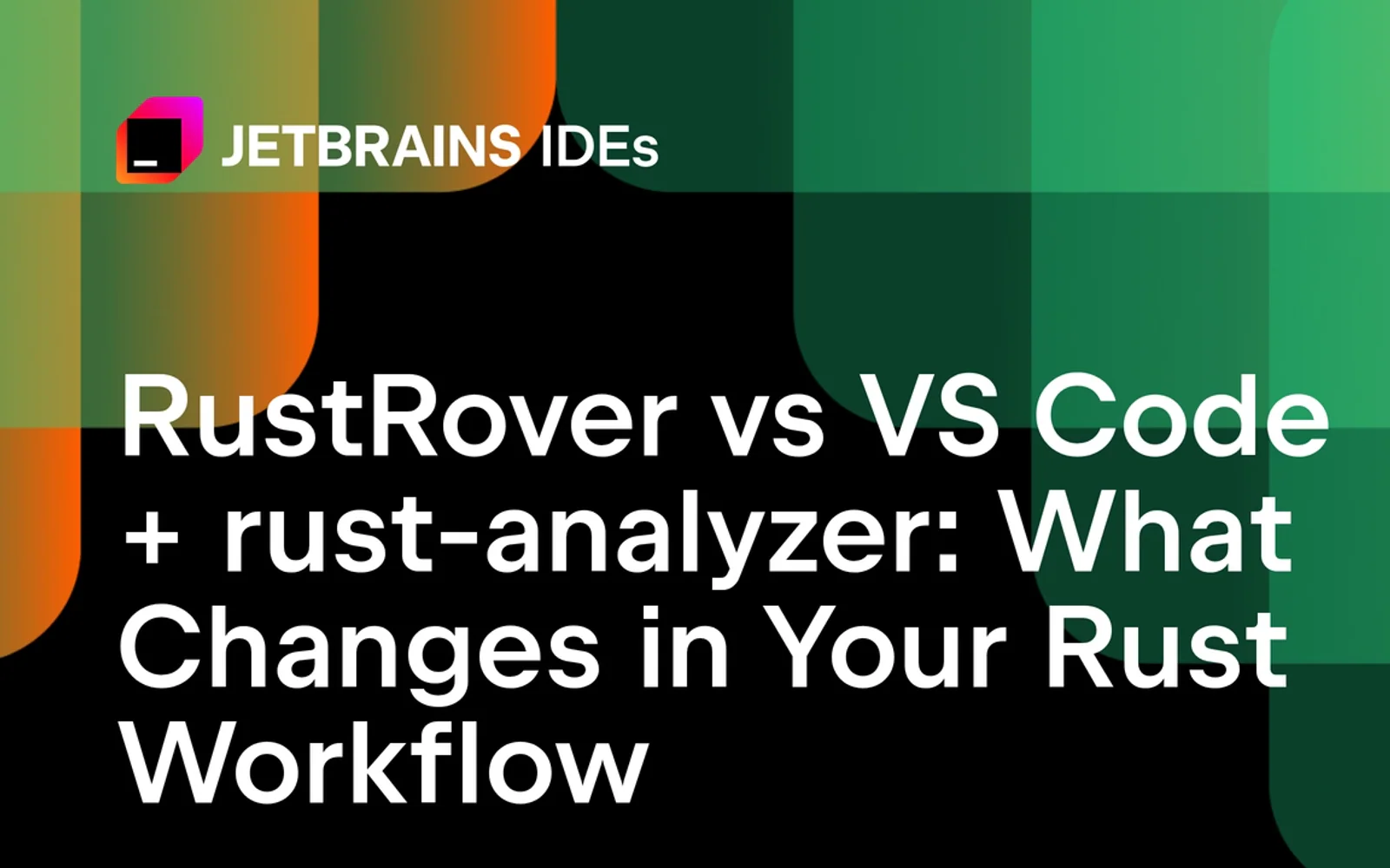 JetBrains graphic titled “RustRover vs VS Code + rust-analyzer: What Changes in Your Rust Workflow” on a black and green background.